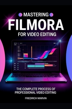 Paperback Mastering Filmora for Video Editing: The Structured Approach to Editing Videos Professionally Book