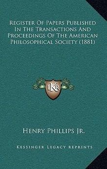 Paperback Register Of Papers Published In The Transactions And Proceedings Of The American Philosophical Society (1881) Book