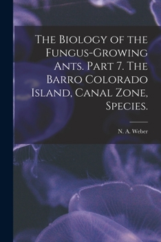 Paperback The Biology of the Fungus-growing Ants. Part 7. The Barro Colorado Island, Canal Zone, Species. Book