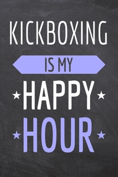 Kickboxing is my Happy Hour: Kickboxing Notebook, Planner or Journal Size 6 x 9 110 Dotted Pages Office Equipment, Supplies Funny Kickboxing Gift Idea for Christmas or Birthday