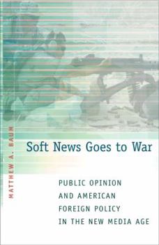 Paperback Soft News Goes to War: Public Opinion and American Foreign Policy in the New Media Age Book