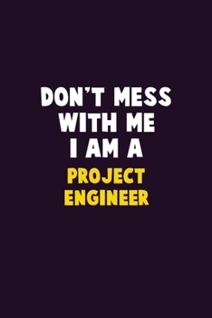 Paperback Don't Mess With Me, I Am A Project Engineer: 6X9 Career Pride 120 pages Writing Notebooks Book