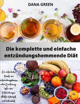 Die komplette und einfache entzündungshemmende Diät: Ein natürlicher Ansatz zur entzündungshemmenden Ernährung. Wie man Entzündungen effektiv bekämpft und behandelt (German Edition)