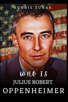 MR. OPPENHEIMER: WHO IS JULIUS ROBERT OPPENHEIMER