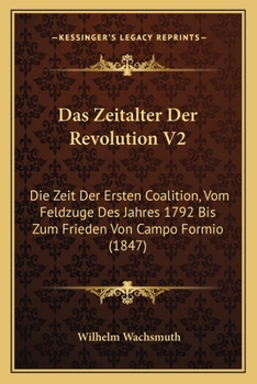Paperback Das Zeitalter Der Revolution V2: Die Zeit Der Ersten Coalition, Vom Feldzuge Des Jahres 1792 Bis Zum Frieden Von Campo Formio (1847) [German] Book