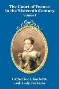 The Court of France in the Sixteenth Century, 1514-1559, Volume 1