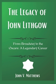 The Legacy of John Lithgow: From Broadway to the Oscars: A Legendary Career