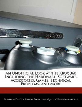 Paperback An Unofficial Look at the Xbox 360 Including the Hardware, Software, Accessories, Games, Technical Problems, and More Book