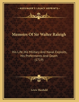 Memoirs Of Sir Walter Raleigh: His Life, His Military And Naval Exploits, His Preferments And Death