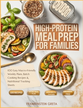 Paperback High-Protein Meal Prep For Families: 100 Easy Macro-Friendly Weekly Plans, Batch Cooking Recipes & Nutritional Tracking Sheets Book