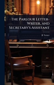 The Parlour Letter-Writer, and Secretary's Assistant