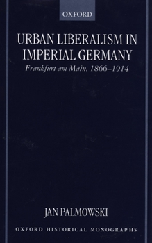 Hardcover Urban Liberalism in Imperial Germany: Frankfurt Am Main, 1866-1914 Book