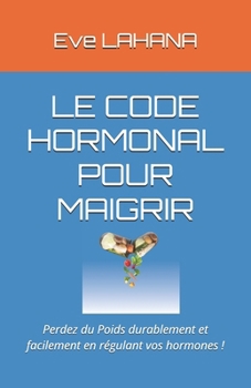 Paperback Le Code Hormonal Pour Maigrir: Perdez du Poids durablement et facilement en régulant vos hormones ! [French] Book