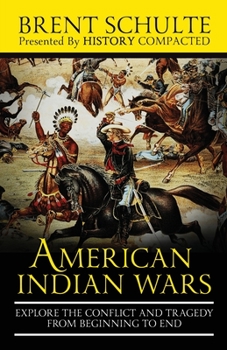 Paperback The American Indian Wars: Explore the Conflict and Tragedy from Beginning to End Book