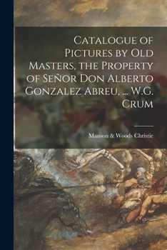 Paperback Catalogue of Pictures by Old Masters, the Property of Señor Don Alberto Gonzalez Abreu, ... W.G. Crum Book