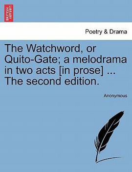 Paperback The Watchword, or Quito-Gate; A Melodrama in Two Acts [in Prose] ... the Second Edition. Book