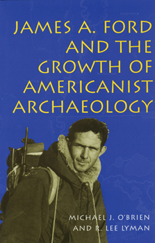 Hardcover James A. Ford and the Growth of Americanist Archaeology Book