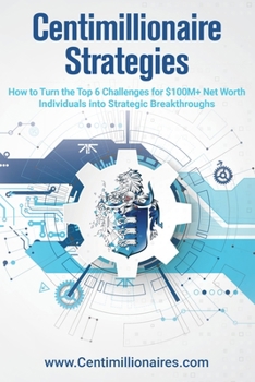 Paperback Centimillionaire Strategies: How to Turn the Top 6 Challenges of $100M+ Net Worth Individuals into Strategic Breakthroughs Book