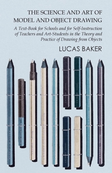 The science and art of model and object drawing; a text book for schools and for self-instruction of teachers and art students in the theory and practice of drawing from objects