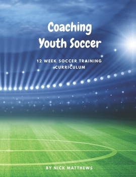 Paperback Coaching Youth Soccer: 12-Week Soccer Training Curriculum Book