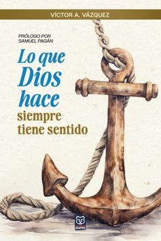 Lo Que Dios Hace Siempre Tiene Sentido (Spanish Edition)