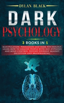 Hardcover Dark Psychology: 3 BOOKS in 1: Manipulation, Persuasion and Dark Psychology. Learn How To Analyze People With NLP, Hypnosis and Mind Co Book