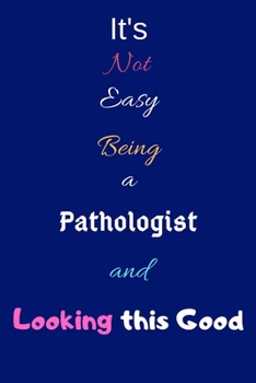 Paperback It's Not Easy Being a Pathologist and Looking This Good: Blank-Lined Journal/Notebook/Diary for Pathologists & STEM Students - Cool Birthday Present & Book