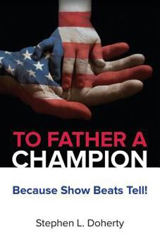Paperback To Father a Champion: Because Show Beats Tell! Book