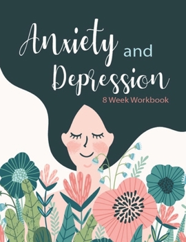 Paperback Anxiety and Depression 8 Week Workbook: Manage Your Anxiety And Depression - Live A Happy Life Now - 8 Week Workbook - 8.5 x 11 inch - 174 Pages Book