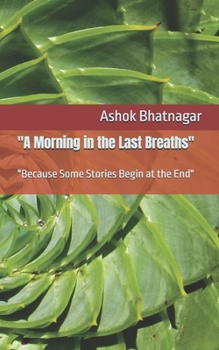 Paperback "A Morning in the Last Breaths": "Because Some Stories Begin at the End" Book