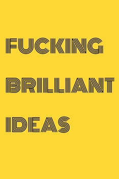 Fucking Brilliant Ideas : Funny Office NoteBook For Coworkers/Women/Men/Boss/Colleagues/Students/Friends.: Lined Notebook / Journal Gift, 120 Pages, 6x9.