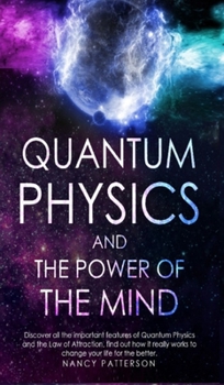 Hardcover Quantum Physics and the Power of the Mind: Discover all the important features of Quantum Physics and the Law of Attraction, find out how it really wo Book