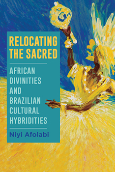 Hardcover Relocating the Sacred: African Divinities and Brazilian Cultural Hybridities Book