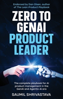 Zero to GenAI Product Leader: The complete playbook for AI product management in the GenAI and Agentic AI era
