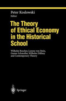 Hardcover The Theory of Ethical Economy in the Historical School: Wilhelm Roscher, Lorenz Von Stein, Gustav Schmoller, Wilhelm Dilthey and Contemporary Theory Book