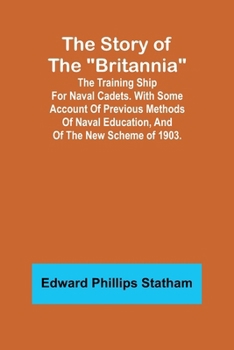 Paperback The Story of the "Britannia";The training ship for naval cadets. With some account of previous methods of naval education, and of the new scheme of 19 Book