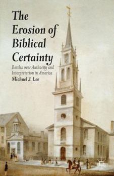 Hardcover The Erosion of Biblical Certainty: Battles Over Authority and Interpretation in America Book