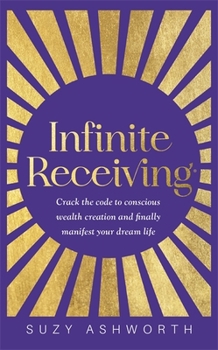 Paperback Infinite Receiving: Crack the Code to Conscious Wealth Creation and Finally Manifest Your Dream Life Book