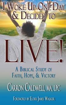 Hardcover I Woke Up One Day & Decided to LIVE!: A Biblical Study of Faith, Hope & Victory Book