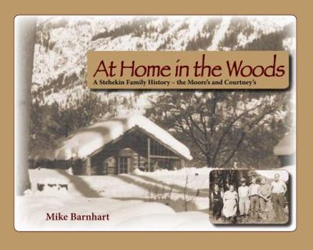 Paperback At Home in the Woods: A Stehekin Family History - The Moores and Courtneys Book