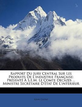 Paperback Rapport Du Jury Central Sur Les Produits De L'industrie Française: Présenté À S.E.M. Le Comte Decazes ... Ministre Secrétaire D'état De L'intérieur [French] Book