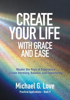 Paperback Create Your Life with Grace and Ease: Master the Rays of Experience (Practical Applications Book II) Book