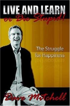 Hardcover Live and Learn or Die Stupid!: The Struggle for Happiness Book