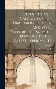Hardcover Strength and Calculation of Dimensions of Iron and Steel Constructions, With Reference to the Latest Experiments Book