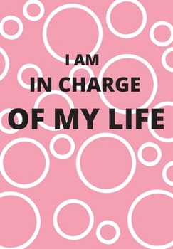 I AM IN CHARGE OF MY LIFE: FRONT COVER QUOTATION JOURNAL FOR GIRLS & WOMEN WHO WANT TO BE INSPIRED EVERY DAY, TO NOTE DOWN ALL  YOUR THOUGHTS AND IDEAS THAT YOU WANT TO REMEMBER AND EXPLORE.