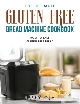 Paperback The Ultimate Gluten-Free Bread Machine Cookbook: How to Bake Gluten-Free Bread Book