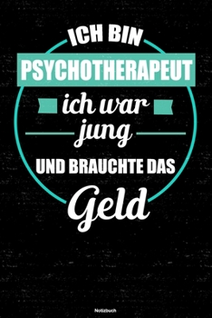 Ich bin Psychotherapeut ich war jung und brauchte das Geld Notizbuch: Psychotherapeut Journal DIN A5 liniert 120 Seiten Geschenk (German Edition)