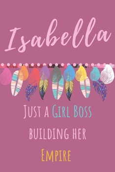 Isabella. Just A Girl Boss Building Her Empire: Beautiful Personalised Motivational Feathers Bohemian Notebook/Journal/Diary To Write In For Women, ... (Composition Notebook 110 Lined Pages, 6x9
