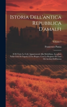 Hardcover Istoria Dell'antica Repubblica D'amalfi: E Di Tutte Le Cofe Appartenenti Alla Medefima, Accadute Nella Cittá Di Napoli, E Fuo Regno. Con Lo Registro D [Italian] Book