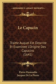 Paperback Le Capucin: Traitte Auquel Est Descrite Et Examinee L'Origine Des Capucins (1641) [French] Book